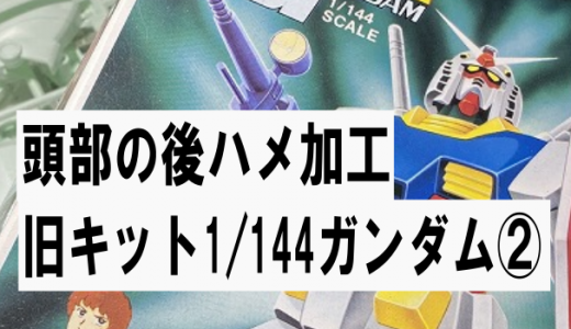 旧キット1/144:機動戦士ガンダム製作②頭部後ハメ加工