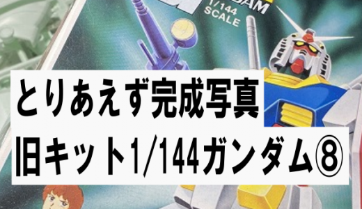 旧キット1/144:機動戦士ガンダム⑧とりあえず完成