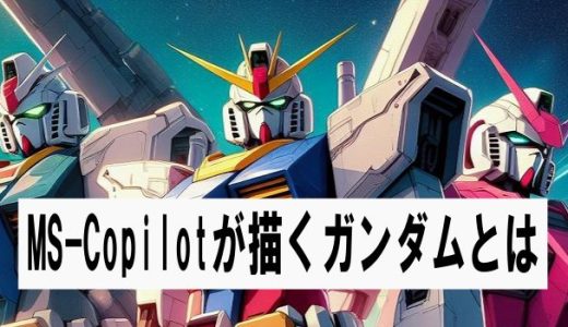 MS Copilot(ChatGPT4)が描くガンダムとは(AIガンダム)